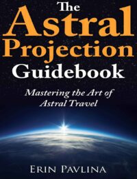 "The Astral Projection Guidebook: Mastering the Art of Astral Travel" by Erin Pavlina