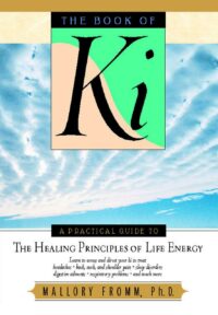 "The Book of Ki: A Practical Guide to the Healing Principles of Life Energy" by Mallory Fromm