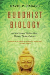 "Buddhist Biology: Ancient Eastern Wisdom Meets Modern Western Science" by David P. Barash