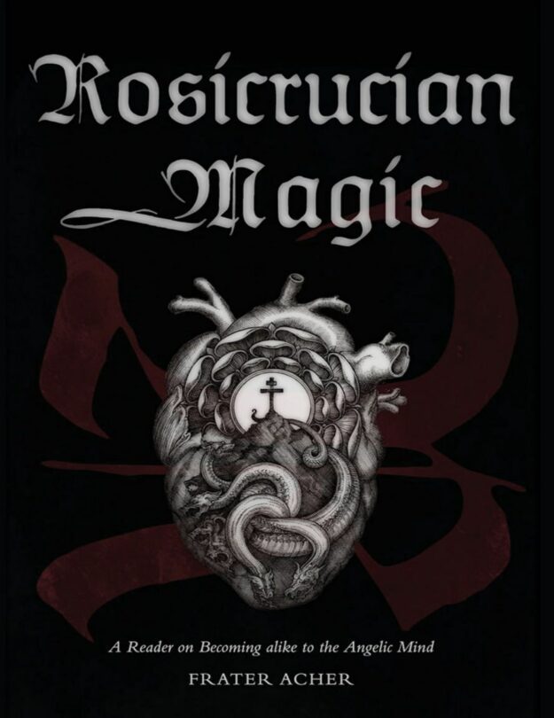 "Rosicrucian Magic: A Reader on Becoming Alike to the Angelic Mind" by Frater Acher