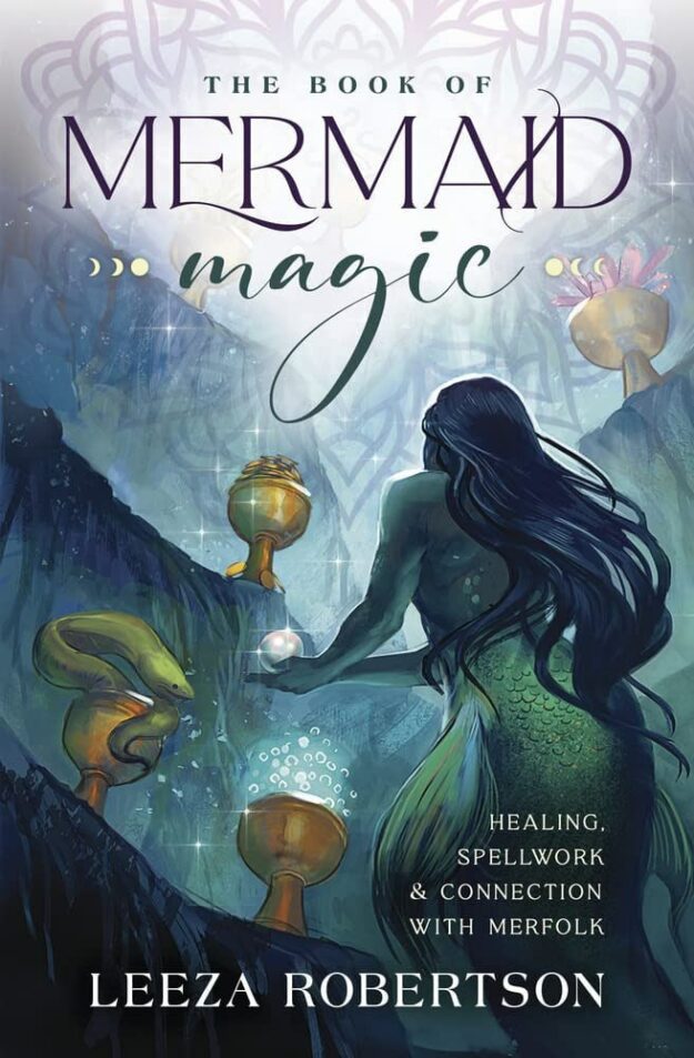 "The Book of Mermaid Magic: Healing, Spellwork & Connection with Merfolk" by Leeza Robertson
