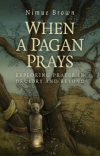 "When a Pagan Prays: Exploring Prayer in Druidry and Beyond" by Nimue Brown