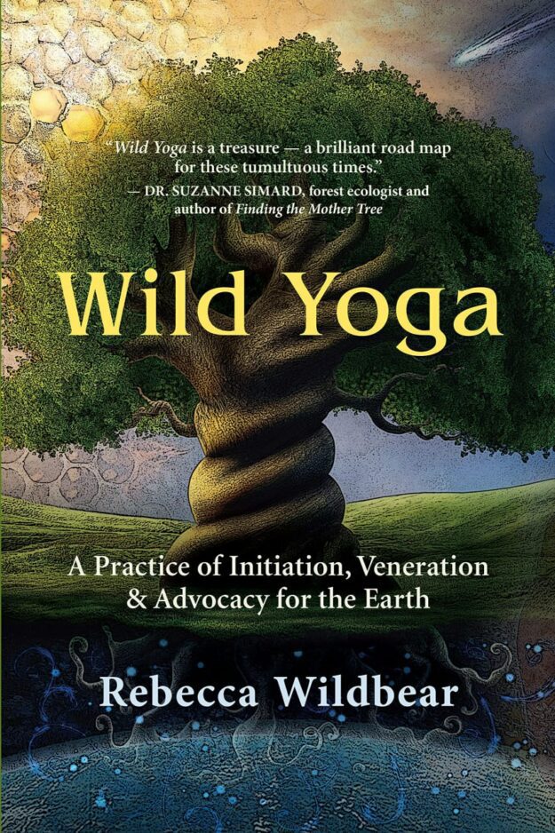 "Wild Yoga: A Practice of Initiation, Veneration & Advocacy for the Earth" by Rebecca Wildbear