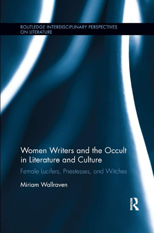 "Women Writers and the Occult in Literature and Culture: Female Lucifers, Priestesses, and Witches" by Miriam Wallraven