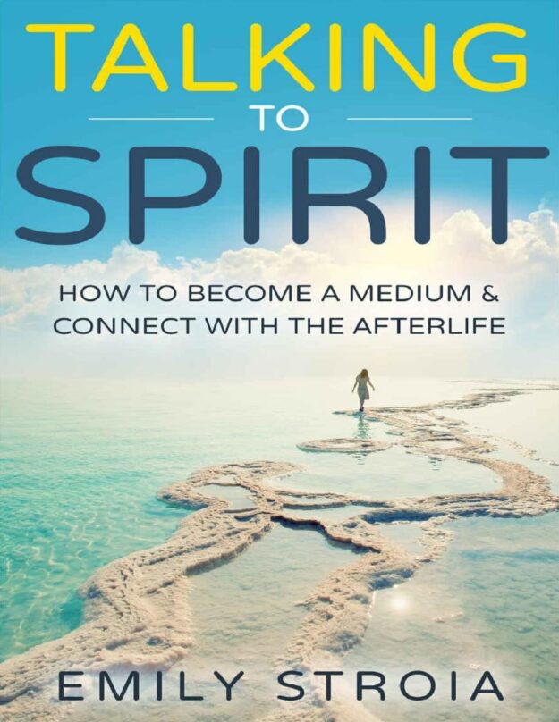 "Talking to Spirit: How to Become a Medium & Connect with the Afterlife" by Emily Stroia