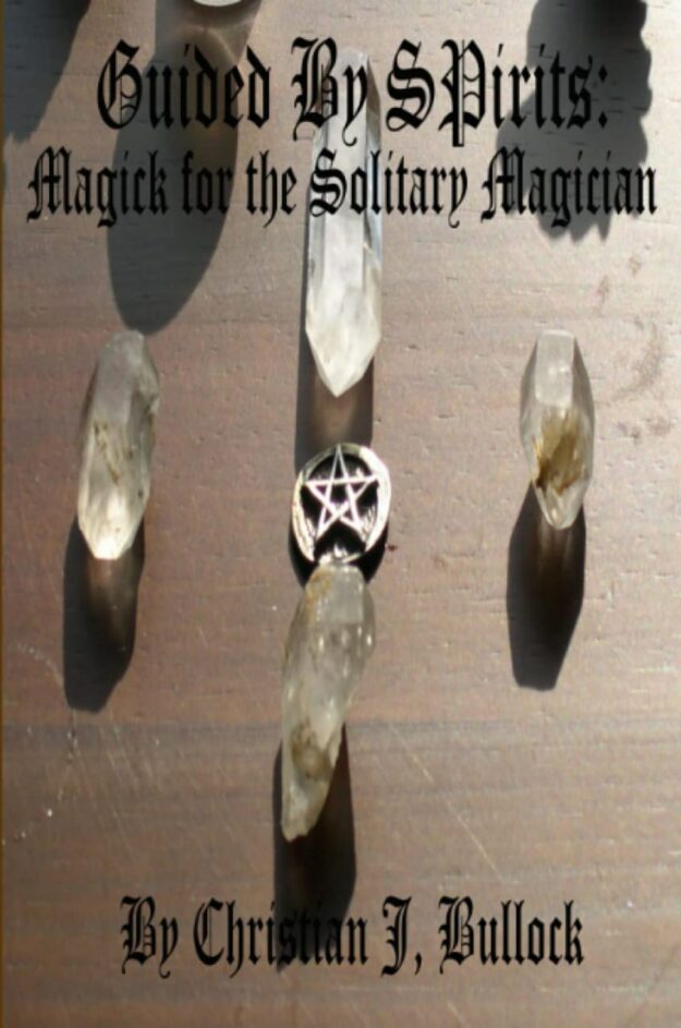 "Guided By Spirits: Magick for the Solitary Magician" by Christian J. Bullock