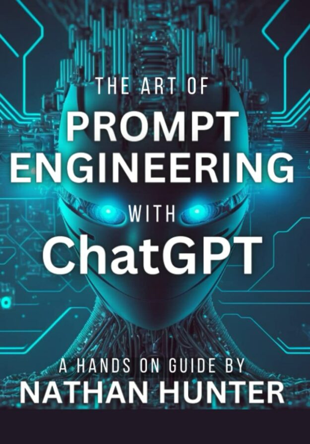 "The Art of Prompt Engineering with ChatGPT: A Hands-On Guide" by Nathan Hunter