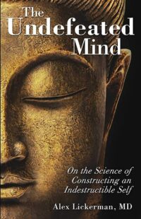 "The Undefeated Mind: On the Science of Constructing an Indestructible Self" by Alex Lickerman