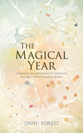 "The Magical Year: Seasonal Celebrations to Honor Nature's Ever-Turning Wheel" by Danu Forest
