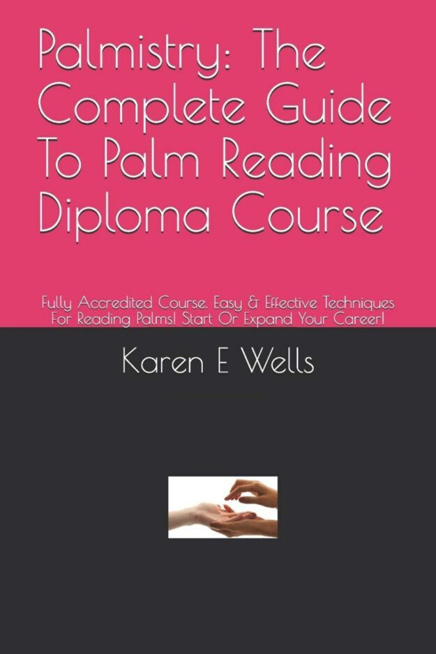 "Palmistry: The Complete Guide To Palm Reading Diploma Course" by Karen E. Wells