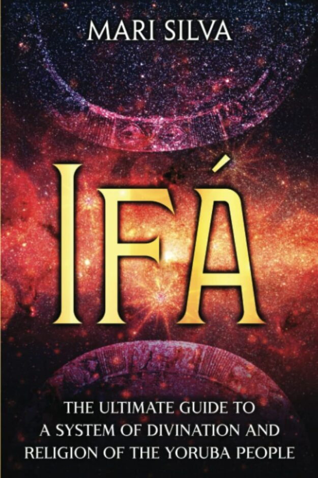 "Ifá: The Ultimate Guide to a System of Divination and Religion of the Yoruba People" by Mari Silva