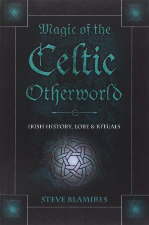 "Magic of the Celtic Otherworld: Irish History, Lore & Rituals" by Stephen Blamires