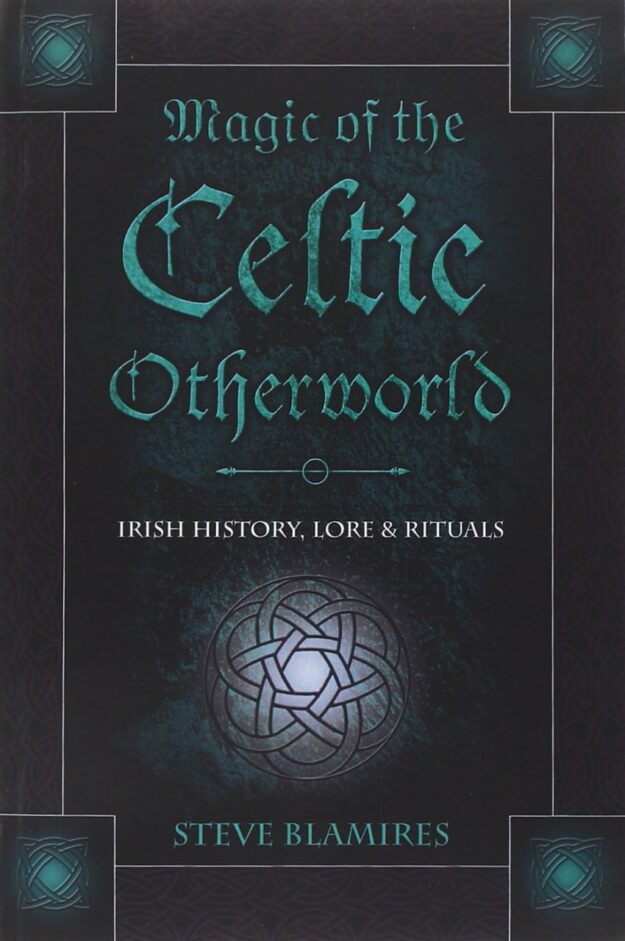 "Magic of the Celtic Otherworld: Irish History, Lore & Rituals" by Stephen Blamires