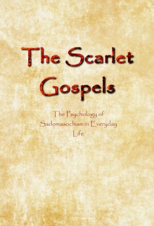 "The Scarlet Gospels: The Psychology of Sadomasochism in Everyday Life" by Dark Angel "The Scarlet Gospels: The Psychology of Sadomasochism in Everyday Life" by Dark Angel