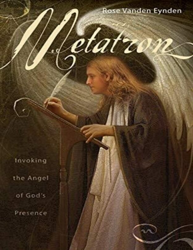 "Metatron: Invoking the Angel of God's Presence" by Rose Vanden Eynden