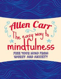 "The Easy Way to Mindfulness: Free Your Mind from Worry and Anxiety" by Allen Karr