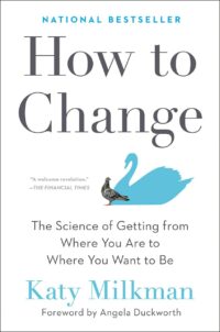 "How to Change: The Science of Getting from Where You Are to Where You Want to Be" by Katy Milkman