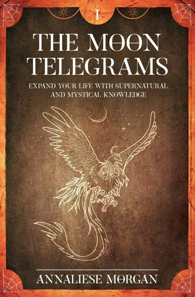 "The Moon Telegrams Volumes One and Two: Expand your Life with Supernatural and Mystical Knowledge" by Annaliese Morgan