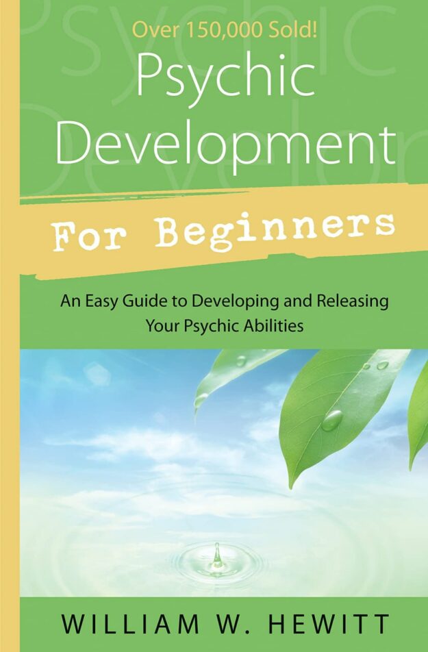 "Psychic Development for Beginners: An Easy Guide to Releasing and Developing Your Psychic Abilities" by William W. Hewitt