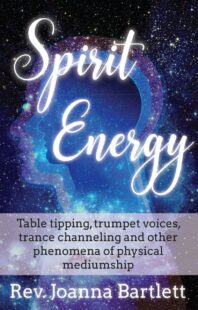 "Spirit Energy: Table tipping, trumpet voices, trance channeling and other phenomena of physical mediumship" by Joanna Bartlett