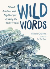 "Wild Words: Rituals, Routines, and Rhythms for Braving the Writer's Path" by Nicole Gulotta