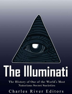 "The Illuminati: The History of One of the World's Most Notorious Secret Societies" by Charles River Editors "The Illuminati: The History of One of the World's Most Notorious Secret Societies" by Charles River Editors