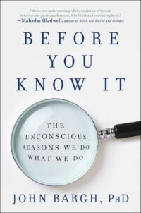 "Before You Know It: The Unconscious Reasons We Do What We Do" by John Bargh