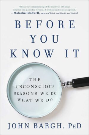 "Before You Know It: The Unconscious Reasons We Do What We Do" by John Bargh "Before You Know It: The Unconscious Reasons We Do What We Do" by John Bargh