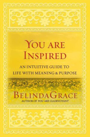 "You Are Inspired: An Intuitive Guide to Life with Meaning & Purpose" by BelindaGrace "You Are Inspired: An Intuitive Guide to Life with Meaning & Purpose" by BelindaGrace