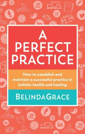 "Perfect Practice: How to Establish and Maintain a Successful Practice in Holistic Health and Healing" by BelindaGrace "Perfect Practice: How to Establish and Maintain a Successful Practice in Holistic Health and Healing" by BelindaGrace
