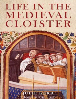 "Life in the Medieval Cloister" by Julie Kerr "Life in the Medieval Cloister" by Julie Kerr