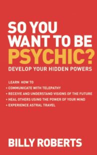 "So You Want to Be Psychic?: Develop Your Hidden Powers" by Billy Roberts