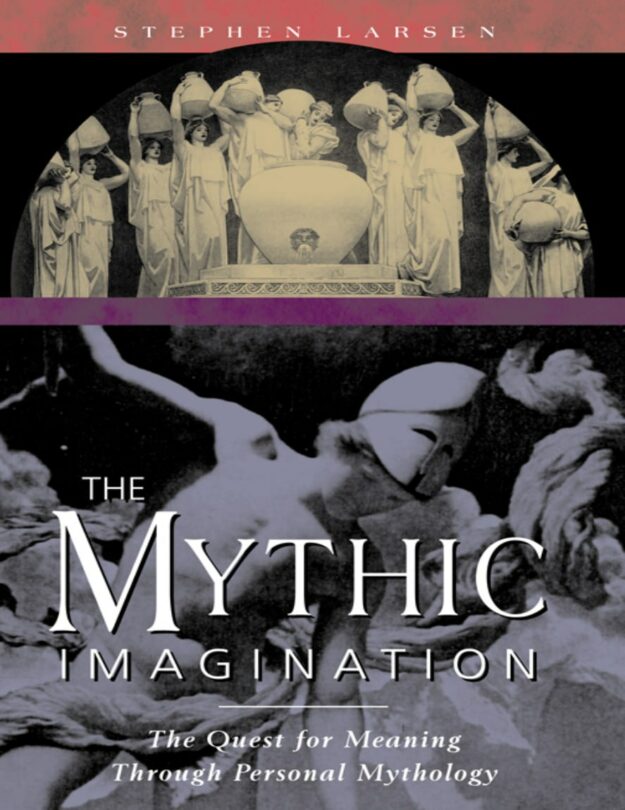 "The Mythic Imagination: The Quest for Meaning Through Personal Mythology" by Stephen Larsen