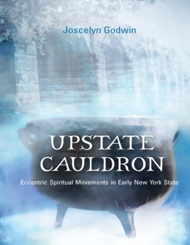 "Upstate Cauldron: Eccentric Spiritual Movements in Early New York State" by Joscelyn Godwin