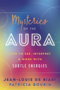"Mysteries of the Aura: How to See, Interpret & Work with Subtle Energies" by Jean-Louis de Biasi and Patricia Bourin