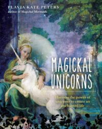 "Magickal Unicorns: Harness the Power of the Unicorns to Create an Enchanted Life" by Flavia Kate Peters