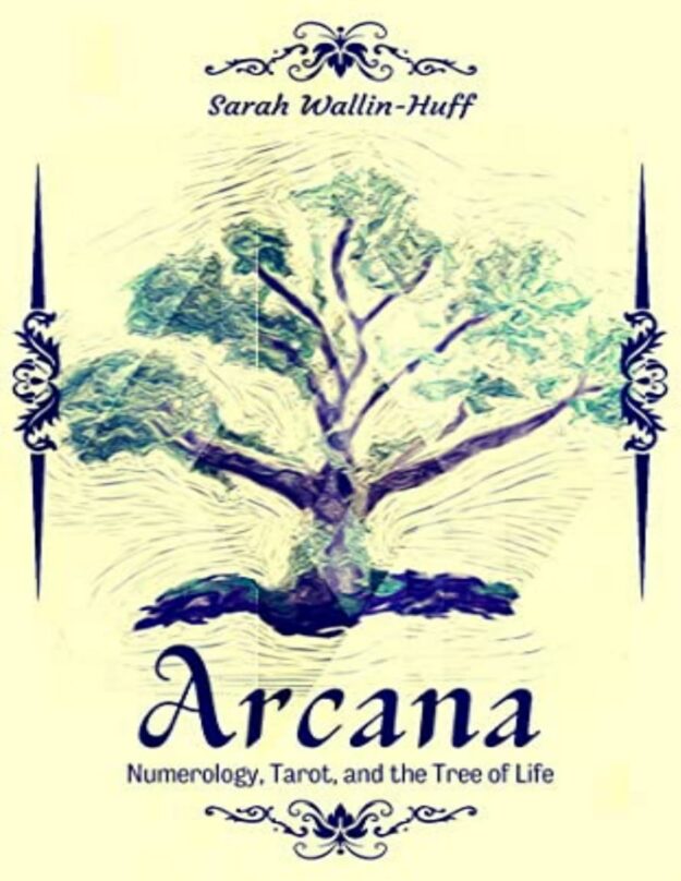 "Arcana: Numerology, Tarot, and the Tree of Life" by Sarah Wallin-Huff