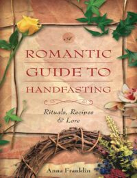 "Romantic Guide to Handfasting: Rituals, Recipes & Lore" by Anna Franklin
