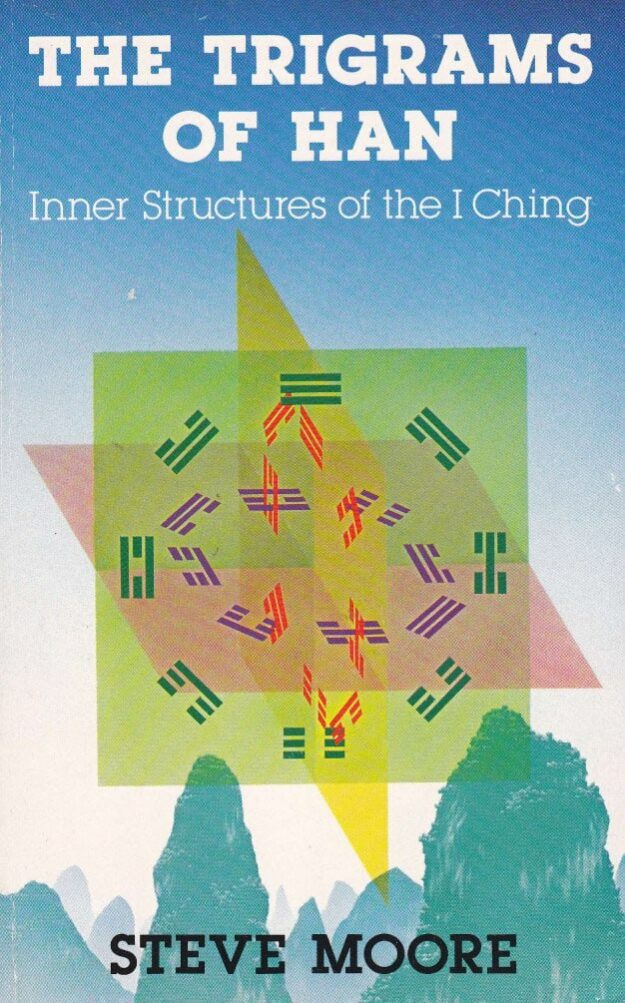 "The Trigrams of Han: Inner Structures of the I Ching" by Steve Moore