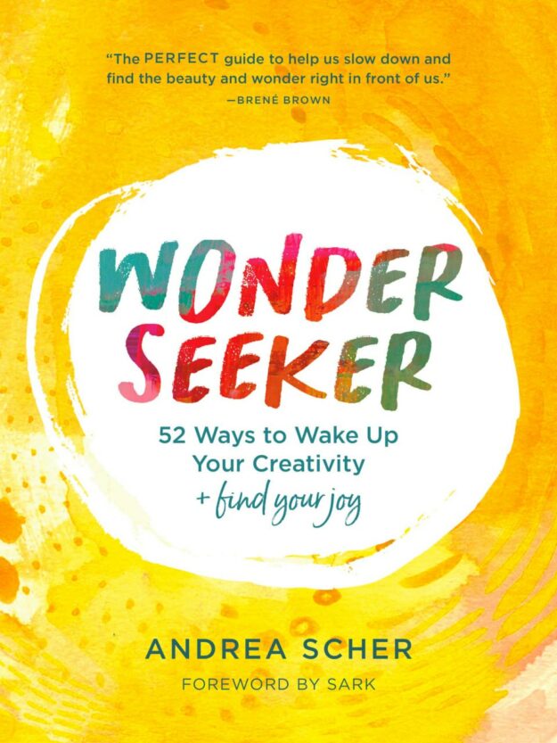 "Wonder Seeker: 52 Ways to Wake Up Your Creativity and Find Your Joy" by Andrea Scher