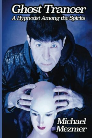 "Ghost Trancer: A Hypnotist Among the Spirits" by Michael Mezmer "Ghost Trancer: A Hypnotist Among the Spirits" by Michael Mezmer