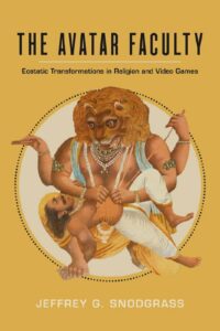 "The Avatar Faculty: Ecstatic Transformations in Religion and Video Games" by Jeffrey G. Snodgrass