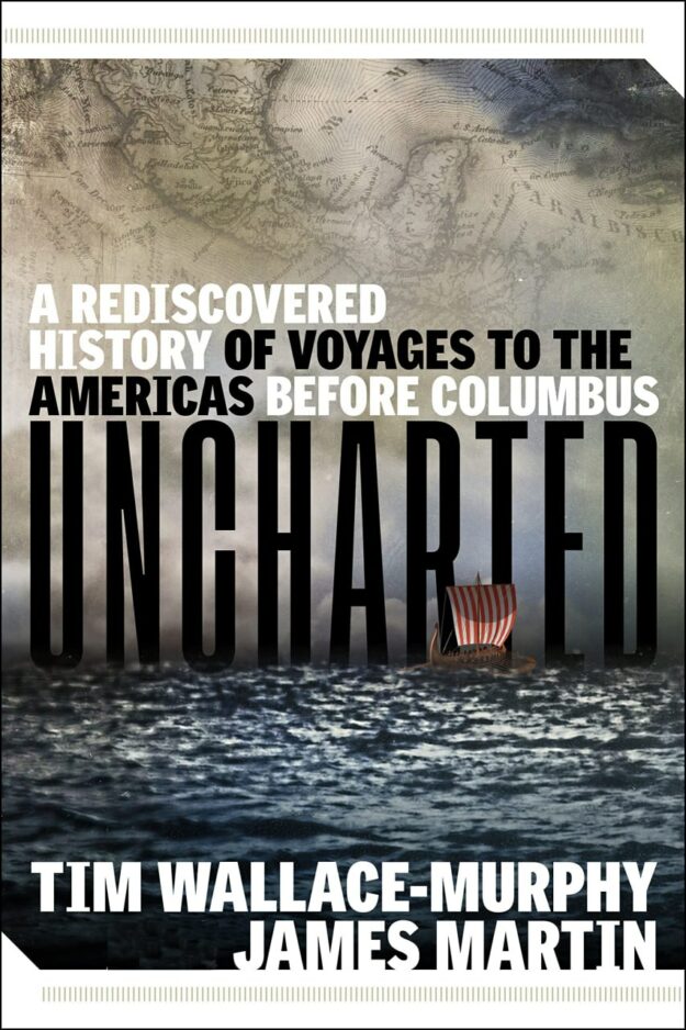 "Uncharted: A Rediscovered History of Voyages to the Americas Before Columbus" by Tim Wallace-Murphy and James Martin