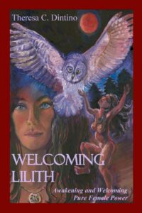 "Welcoming Lilith: Awakening and Welcoming Pure Female Power" by Theresa C. Dintino