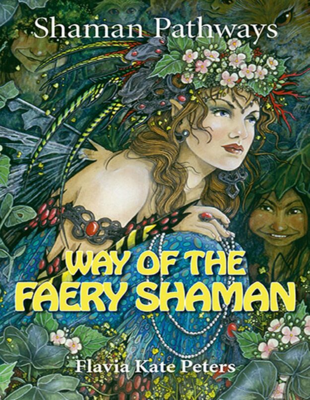 "Way of the Faery Shaman: The Book of Spells, Incantations, Meditations & Faery Magic" by Flavia Kate Peters (Shaman Pathways)