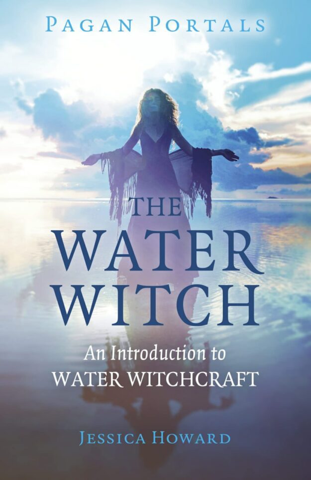 "The Water Witch: An Introduction to Water Witchcraft" by Jessica Howard (Pagan Portals)