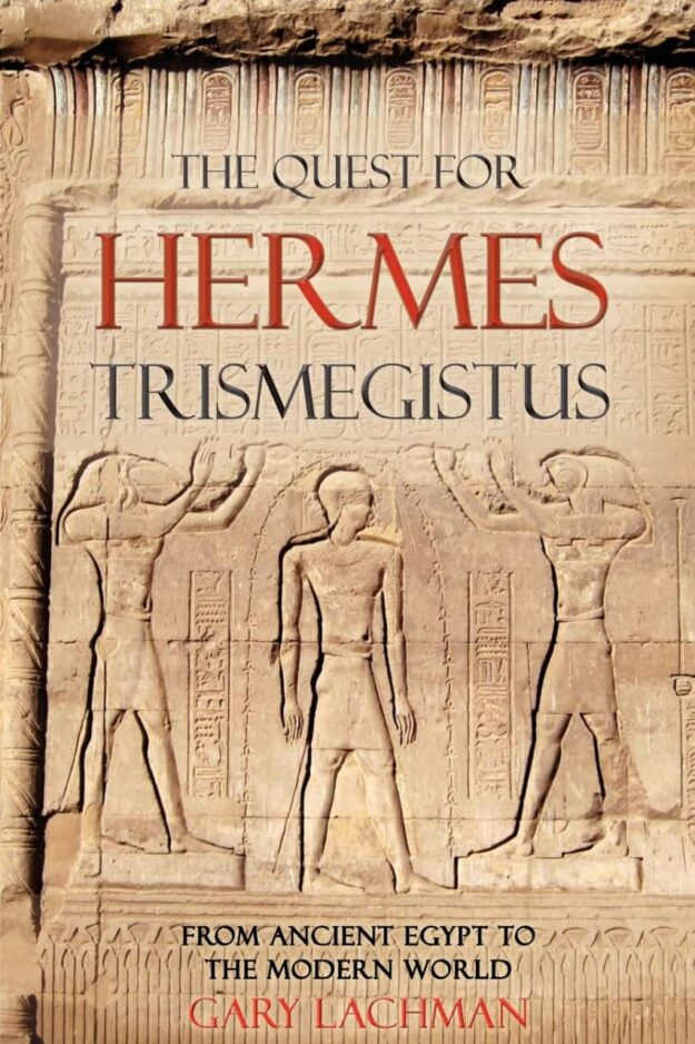 "The Quest For Hermes Trismegistus: From Ancient Egypt to the Modern World" by Gary Lachman