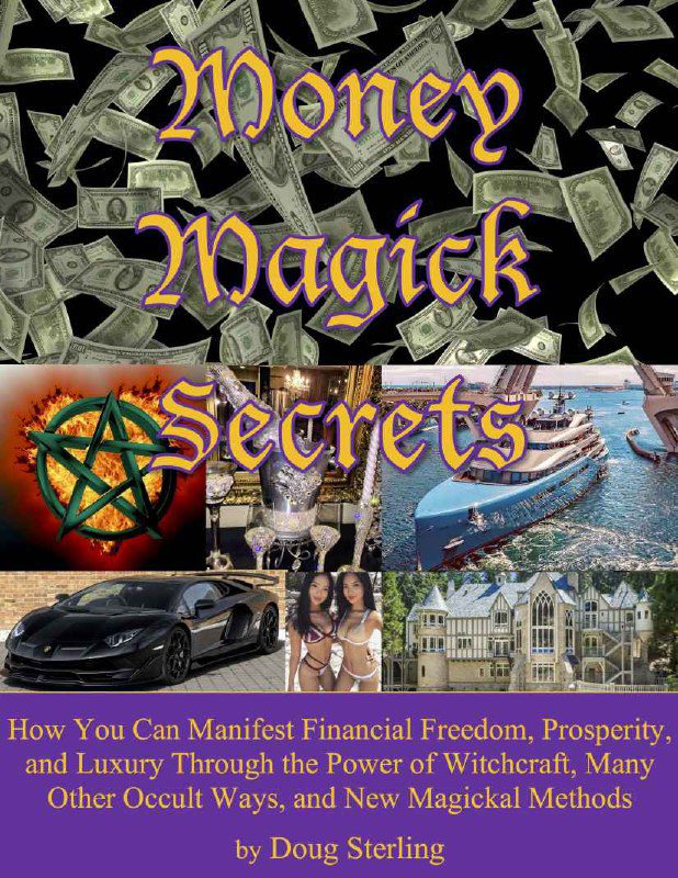 "Money Magick Secrets: How You Can Manifest Financial Freedom, Prosperity, and Luxury Through the Power of Witchcraft, Many Other Occult Ways, and New Magickal Methods" by Doug Sterling