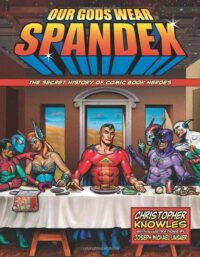 "Our Gods Wear Spandex: The Secret History of Comic Book Heroes" by Chris Knowles and Joseph Michael Linsner