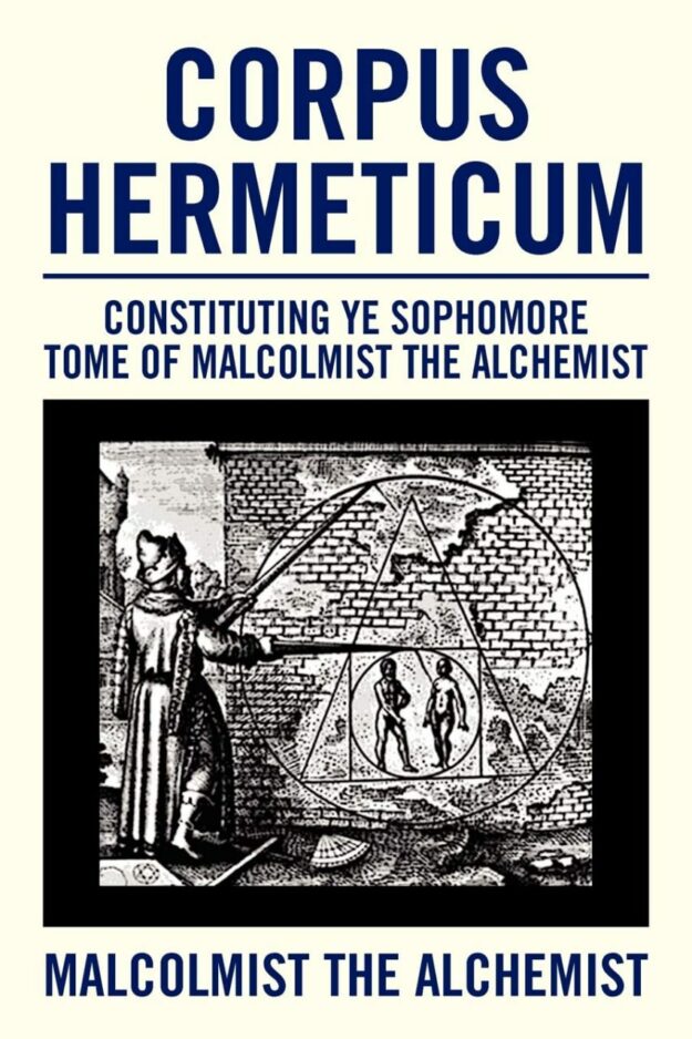 "Corpus Hermeticum: Constituting Ye Sophomore Tome of Malcolmist the Alchemist" by Malcolmist The Alchemist